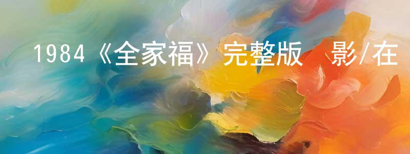 陳方宇發布1984《全家福》完整版電影/在線觀看/百度云-美劇天堂